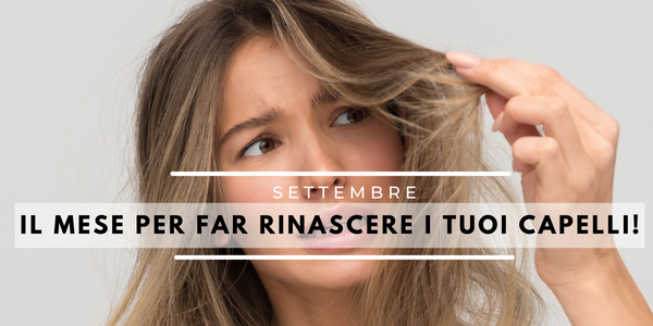 Settembre, il mese per far rinascere i tuoi capelli. Il miglior prodotto da usare.